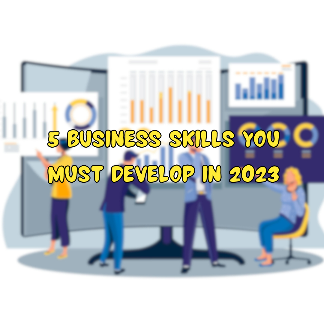 5 BUSINESS SKILLS YOU MUST DEVELOP IN 2023 (1)1685024961.png